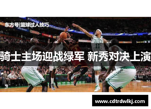 骑士主场迎战绿军 新秀对决上演